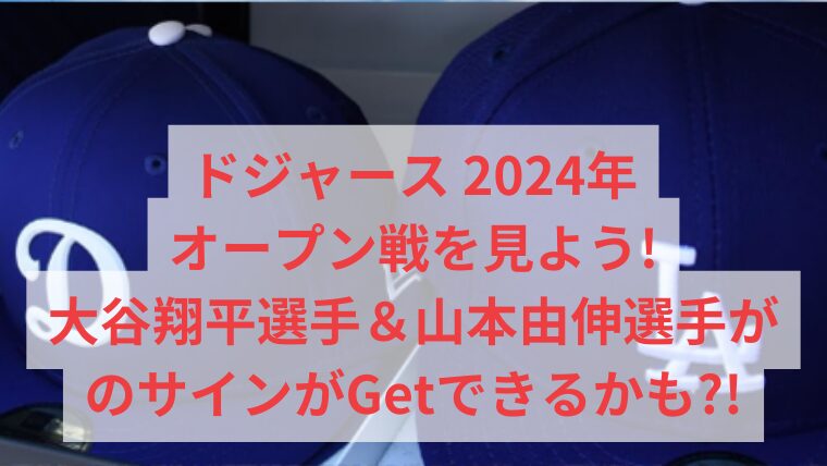 ドジャース 2024年 オープン戦を見よう! 大谷翔平選手＆山本由伸選手のサインがGetできるかも?!